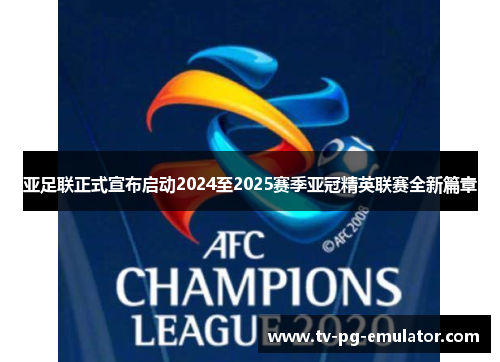 亚足联正式宣布启动2024至2025赛季亚冠精英联赛全新篇章