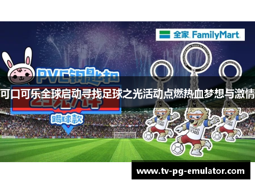 可口可乐全球启动寻找足球之光活动点燃热血梦想与激情